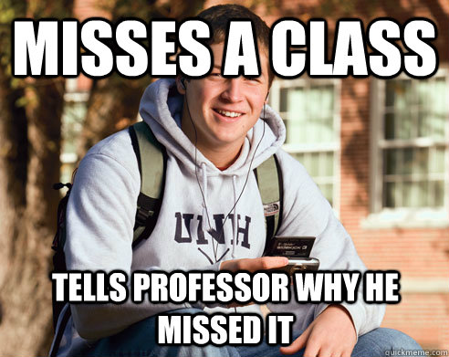 Misses a class tells professor why he missed it  College Freshman