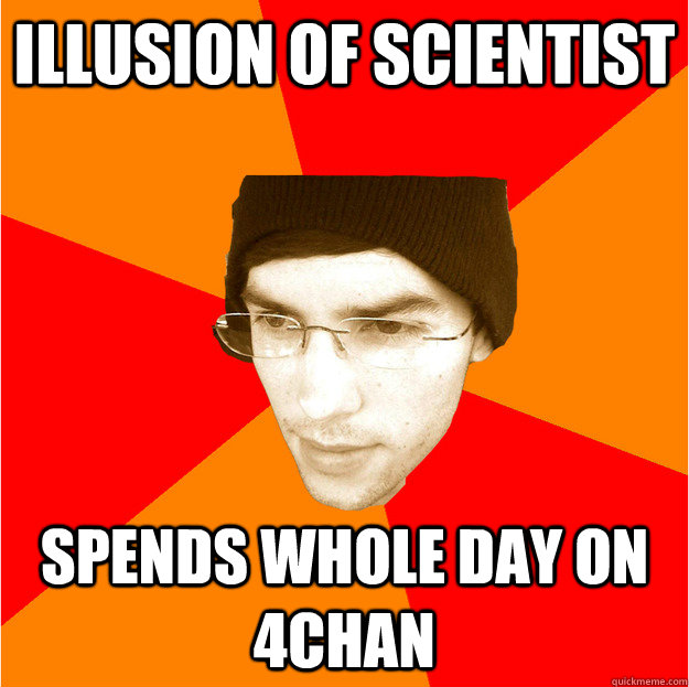 Illusion of scientist Spends whole day on 4chan - Illusion of scientist Spends whole day on 4chan  Neilyo