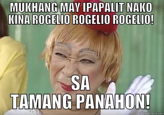 SA TAMANG PANAHON - MUKHANG MAY IPAPALIT NAKO KINA ROGELIO ROGELIO ROGELIO! SA TAMANG PANAHON! Misc
