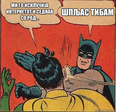 Ми го исклучија интернетот и седнав со род...  Batman Slapping Robin