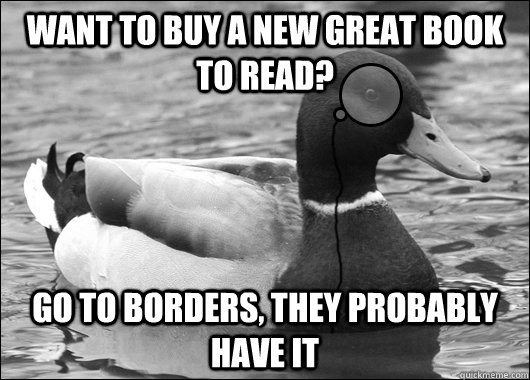 want to buy a new great book to read? go to borders, they probably have it  Outdated Advice Mallard