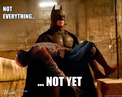 NOT EVERYTHING... ... NOT YET  