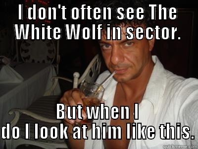 I DON'T OFTEN SEE THE WHITE WOLF IN SECTOR. BUT WHEN I DO I LOOK AT HIM LIKE THIS. Misc