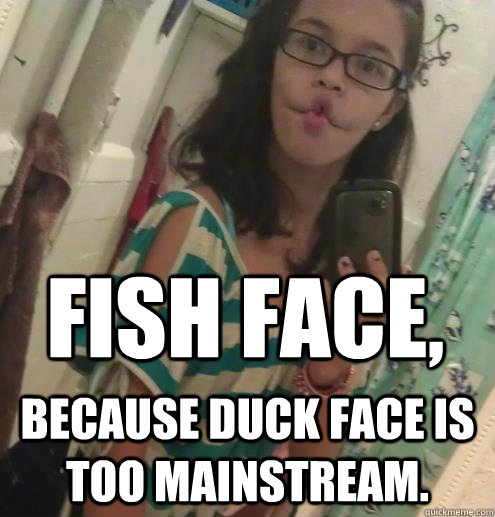 Fish face, Because duck face is too mainstream. - Fish face, Because duck face is too mainstream.  FishfacebyJZ