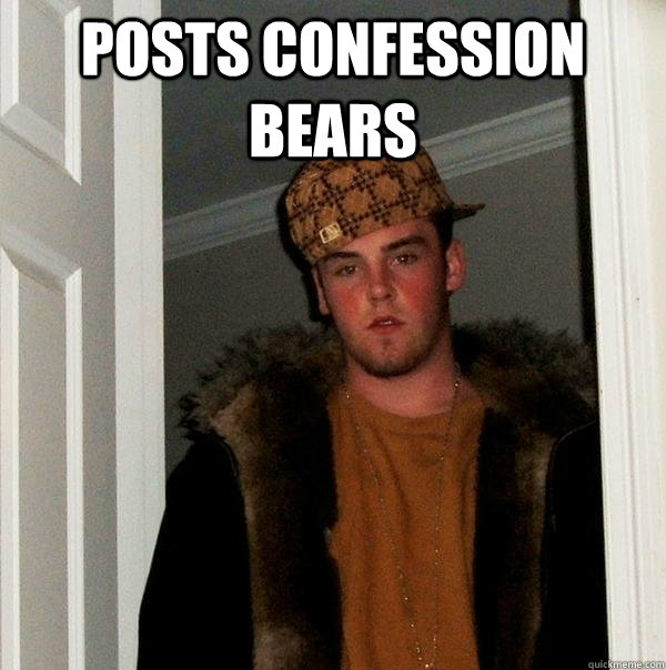 Posts confession bears   Scumbag Steve