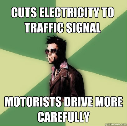 Cuts Electricity to
Traffic Signal Motorists drive more carefully  Helpful Tyler Durden