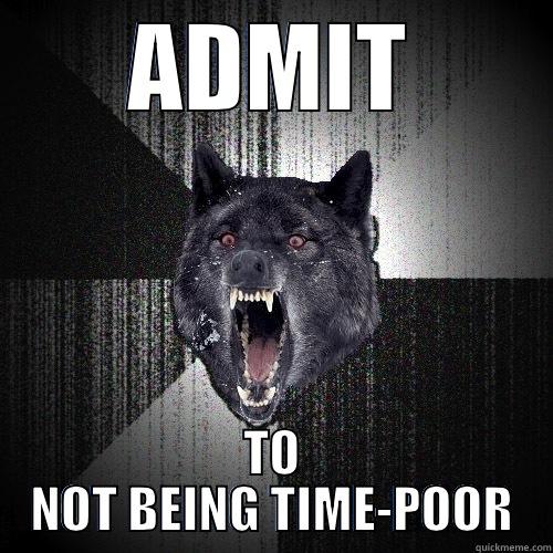 ADMIT TO NOT BEING TIME-POOR Insanity Wolf