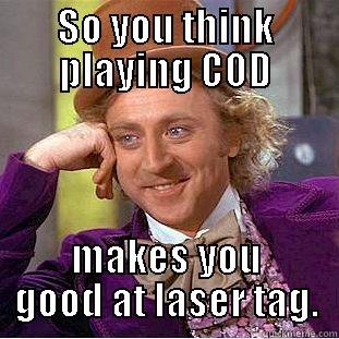 SO YOU THINK PLAYING COD MAKES YOU GOOD AT LASER TAG. Condescending Wonka
