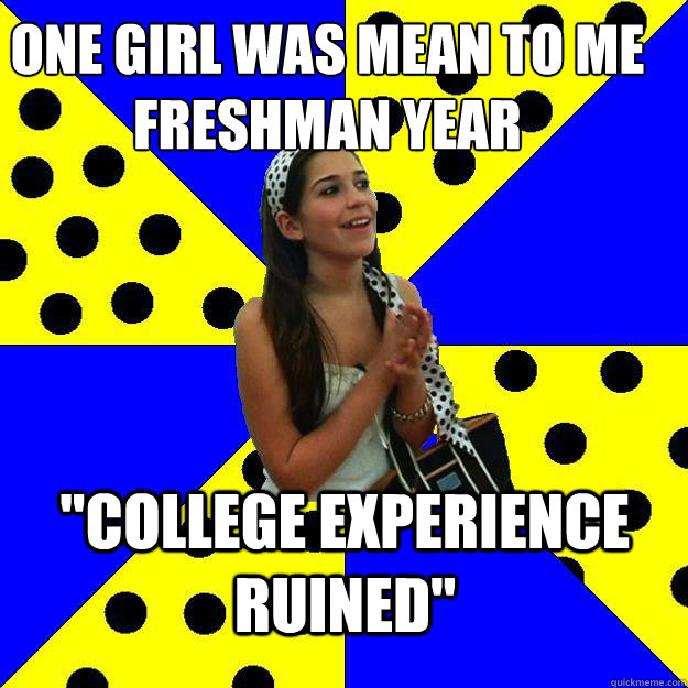 One girl was mean to me Freshman year 