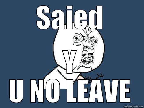 SAIED Y U NO LEAVE Y U No