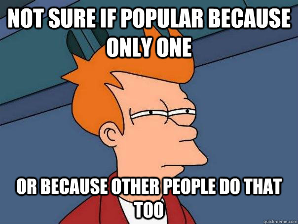 Not sure if popular because only one or because other people do that too  Futurama Fry