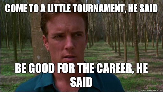 Come to a little tournament, he said Be good for the career, he said  Johnny Cage