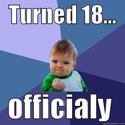 18th birthday ;) -   TURNED 18...   OFFICIALY Success Kid