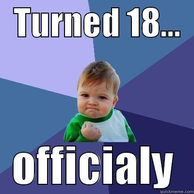   TURNED 18...   OFFICIALY Success Kid