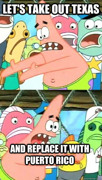 Let's take out texas and replace it with puerto rico  Push it somewhere else Patrick