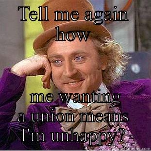 TELL ME AGAIN HOW  ME WANTING A UNION MEANS I'M UNHAPPY? Condescending Wonka