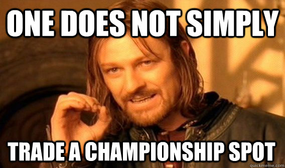 ONE DOES NOT SIMPLY TRADE A CHAMPIONSHIP SPOT  One Does Not Simply