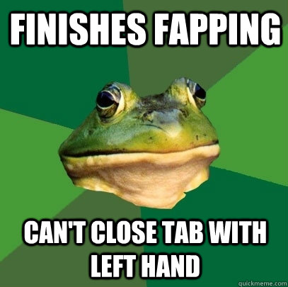 FINISHES FAPPING CAN'T CLOSE TAB WITH LEFT HAND  Foul Bachelor Frog
