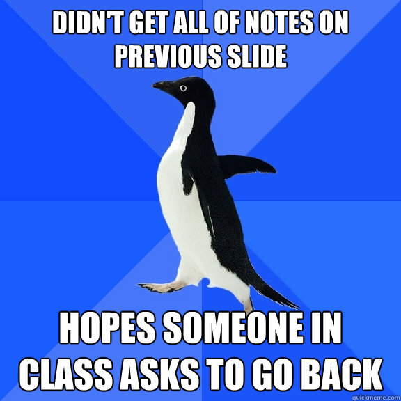 Didn't get all of notes on previous slide hopes someone in class asks to go back  Socially Awkward Penguin