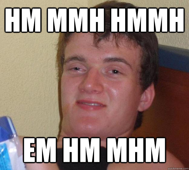 hm mmh hmmh em hm mhm - hm mmh hmmh em hm mhm  10 Guy