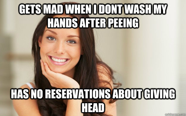 Gets mad when I dont wash my hands after peeing Has no reservations about giving head  Good Girl Gina