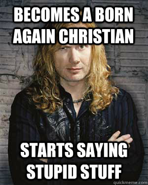 Becomes a born again christian starts saying stupid stuff  