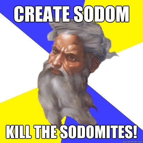 CREATE SODOM KILL THE SODOMITES!  Advice God