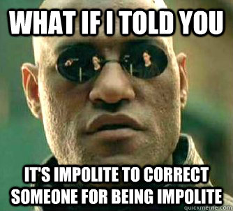 What if i told you It's impolite to correct someone for being impolite  Conspiracy Morpheus 2