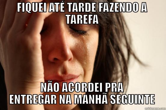 FIQUEI ATÉ TARDE FAZENDO A TAREFA NÃO ACORDEI PRA ENTREGAR NA MANHÃ SEGUINTE First World Problems