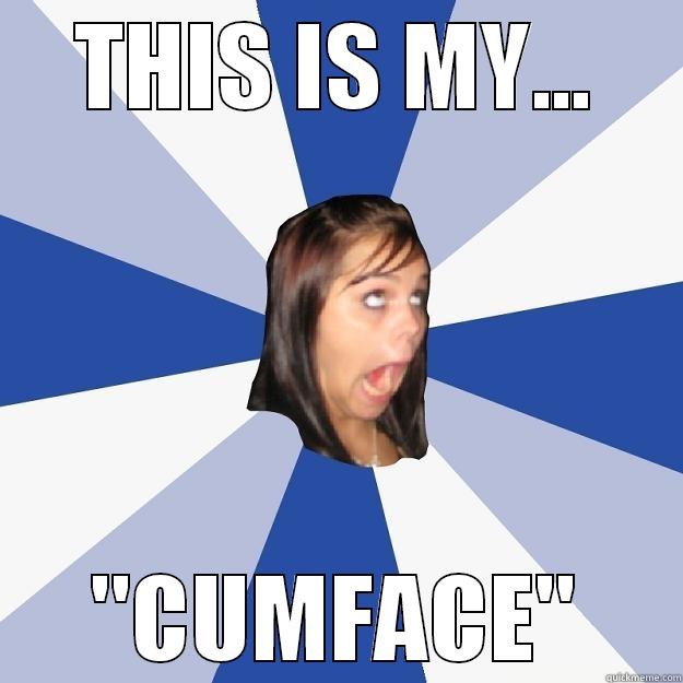 this is my cum face! - THIS IS MY... 