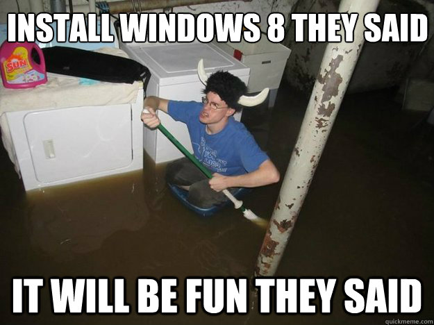 Install Windows 8 they said It will be fun they said  Do the laundry they said