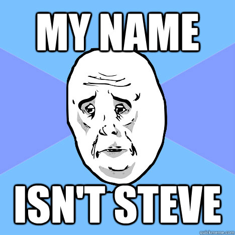 My name  isn't Steve  Okay Guy