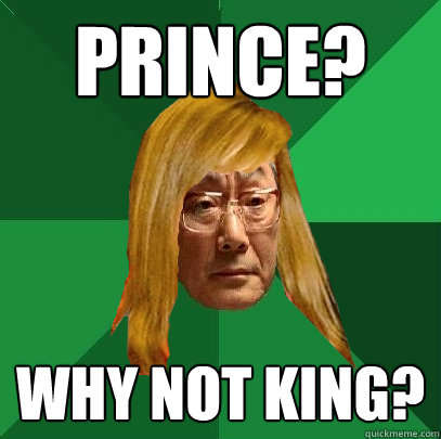 Prince? Why not king?  Musically Oblivious High Expectations Asian Father