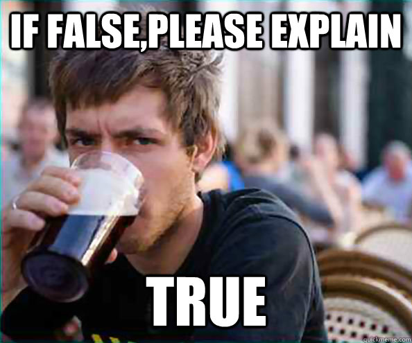 If false,please explain true - If false,please explain true  Lazy College Senior