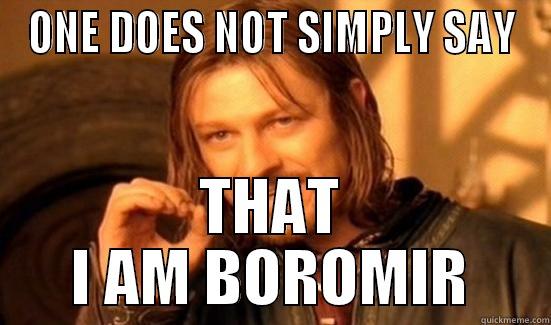 ONE DOES NOT SIMPLY SAY THAT I AM BOROMIR Boromir