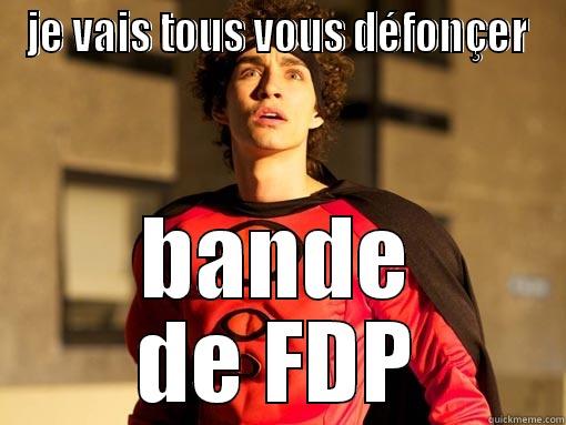 JE VAIS TOUS VOUS DÉFONÇER BANDE DE FDP Misc