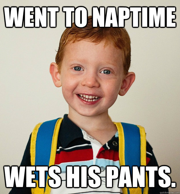 Went to Naptime Wets his pants.  Pre-School Freshman