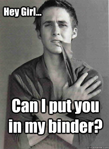 Can I put you in my binder? Hey Girl...  