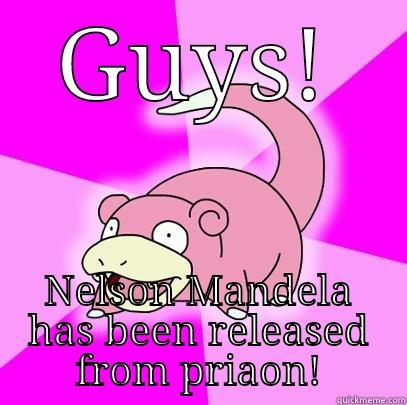 GUYS! NELSON MANDELA HAS BEEN RELEASED FROM PRIAON! Slowpoke