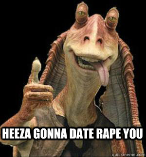  Heeza Gonna Date Rape you  