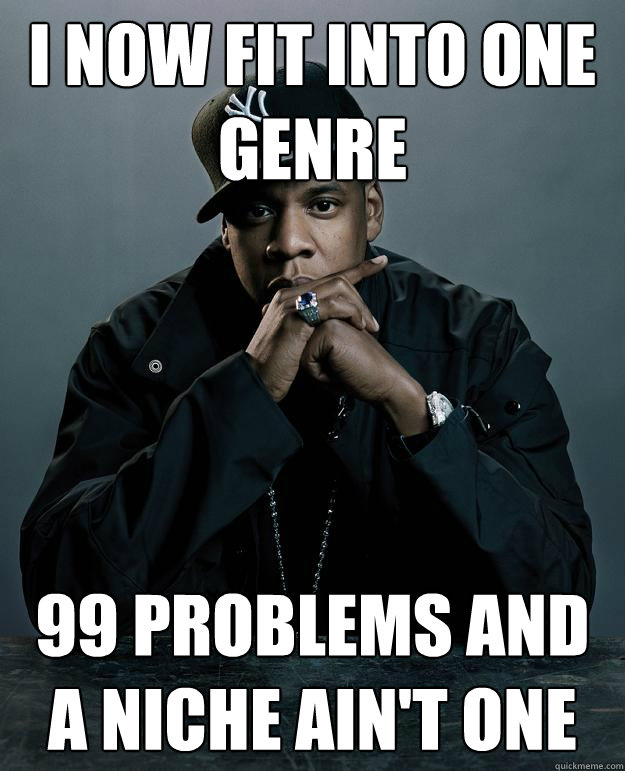 I now fit into one genre 99 problems and a niche ain't one  Jay Z Problems