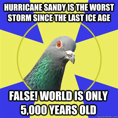 Hurricane sandy is the worst storm since the last ice age False! World is only 5,000 years old  Religion Pigeon