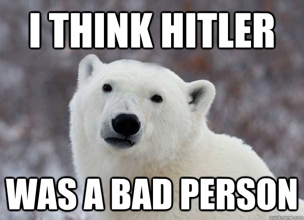 I think Hitler Was a bad person  Popular Opinion Polar Bear