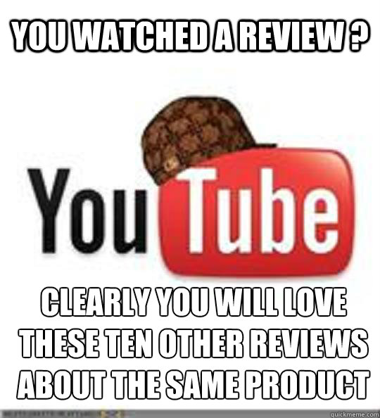 You watched a review ? Clearly you will love these ten other reviews about the same product Caption 3 goes here - You watched a review ? Clearly you will love these ten other reviews about the same product Caption 3 goes here  Scumbag LoRes Youtube w Hat