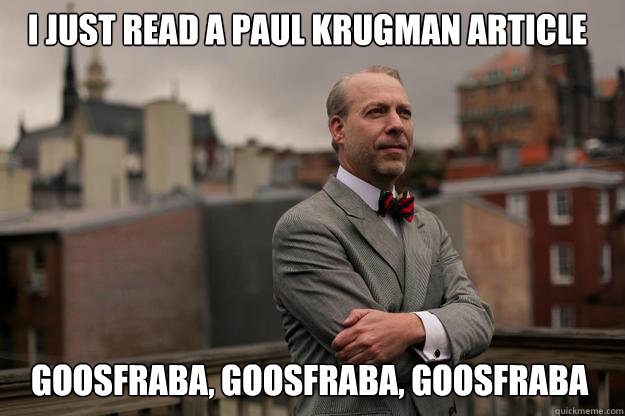 I just read a Paul Krugman article Goosfraba, goosfraba, goosfraba  Jeffrey Tucker
