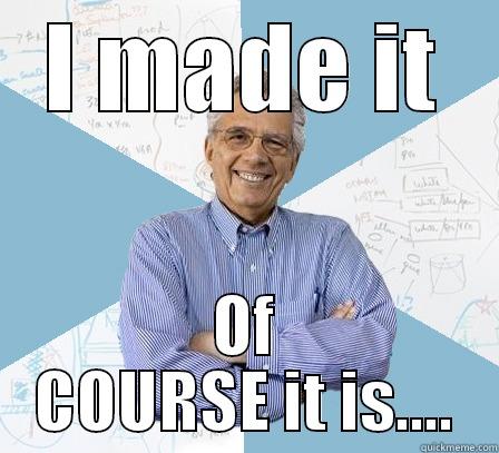 I MADE IT OF COURSE IT IS.... Engineering Professor