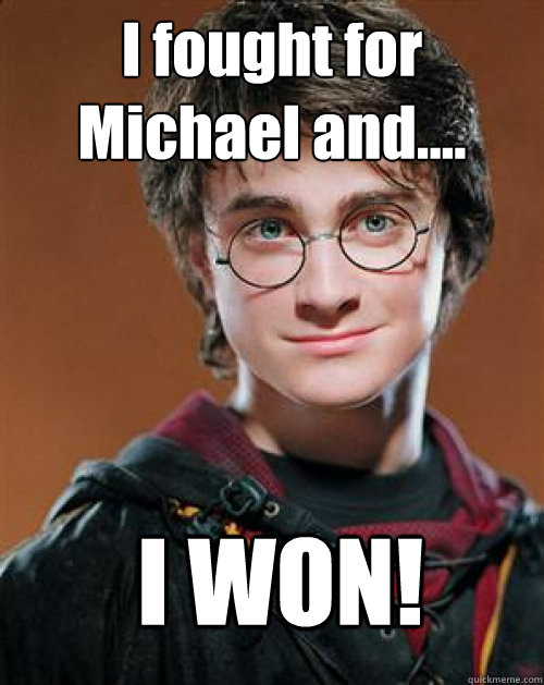 I fought for Michael and.... I WON!  Arousing Harry Potter