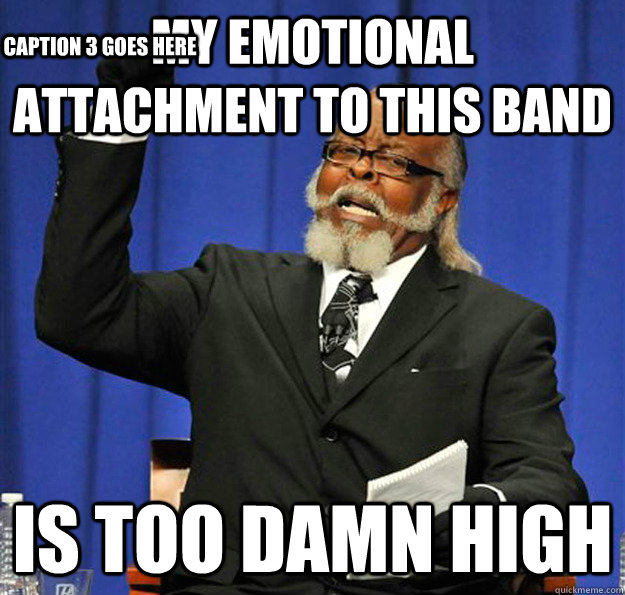 My emotional attachment to this band Is too damn high Caption 3 goes here  Jimmy McMillan