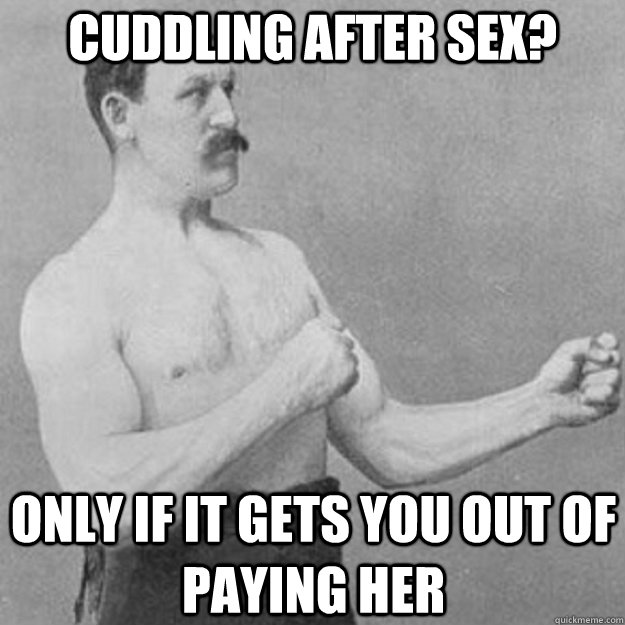 Cuddling after sex?  Only if it gets you out of paying her - Cuddling after sex?  Only if it gets you out of paying her  Misc
