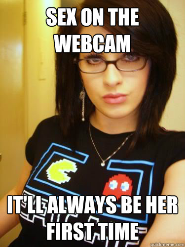 SEX ON THE WEBCAM it'll always be her first time - SEX ON THE WEBCAM it'll always be her first time  Cool Chick Carol